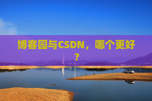 博客园与CSDN，哪个更好？